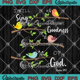 Birds I Will Sing Of The Goodness SVG - Of God Christian Quote SVG PNG EPS DXF PDF, Cricut File