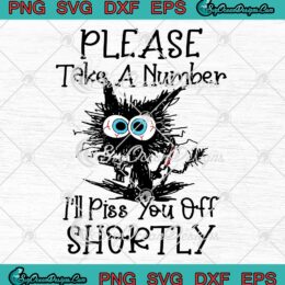 Black Cat Please Take A Number SVG - I'll Piss You Off Shortly SVG - Funny Quote SVG PNG EPS DXF PDF, Cricut File