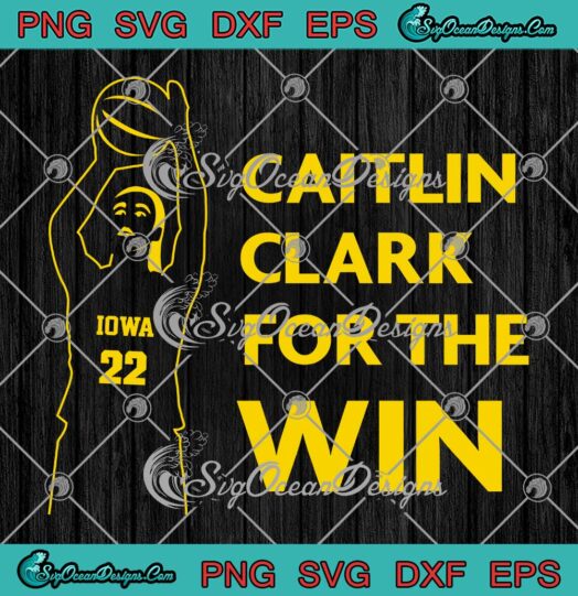 Caitlin Clark For The Win IOWA 22 SVG - WNBA Basketball 2023 SVG PNG EPS DXF PDF, Cricut File