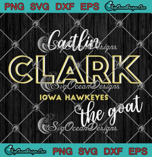 Caitlin Clark Iowa Hawkeyes SVG - The Goat Women's Basketball SVG PNG EPS DXF PDF, Cricut File