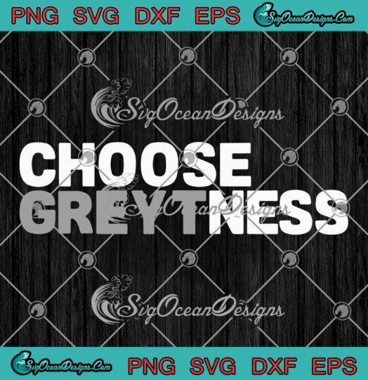 Choose Greytness SVG PNG EPS DXF PDF, Cricut File