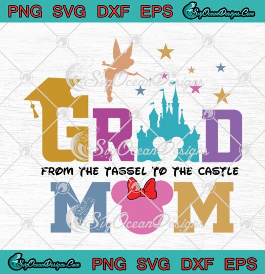 Disney Grad Mom 2023 SVG - From The Tassel To The Castle SVG - Disney Graduation SVG PNG EPS DXF PDF, Cricut File