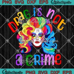 Drag Queen Drag Is Not A Crime SVG - Fabulous LGBTQ Equality Pride SVG PNG EPS DXF PDF, Cricut File