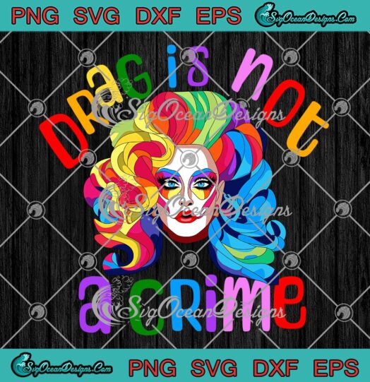 Drag Queen Drag Is Not A Crime SVG - Fabulous LGBTQ Equality Pride SVG PNG EPS DXF PDF, Cricut File