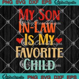 Funny Family Matching Quote SVG - My Son In Law Is My Favorite Child SVG PNG EPS DXF PDF, Cricut File