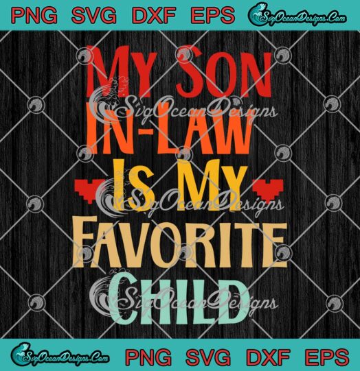 Funny Family Matching Quote SVG - My Son In Law Is My Favorite Child SVG PNG EPS DXF PDF, Cricut File