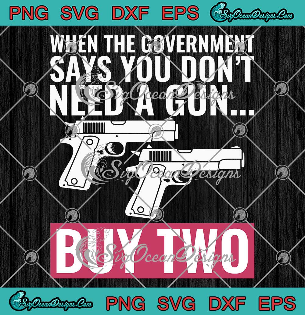 funny-gun-quote-svg-when-the-government-says-you-don-t-need-a-gun-svg