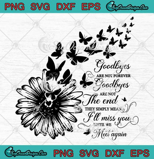 Goodbyes Are Not Forever SVG - Goodbyes Are Not The End SVG - They Simply Mean SVG PNG EPS DXF PDF, Cricut File