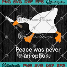 Goose Peace Was Never An Option SVG - Funny Murder Duck Meme SVG PNG EPS DXF PDF, Cricut File