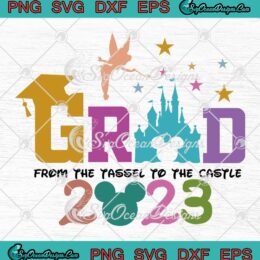 Grad From The Tassel To The Castle 2023 SVG - Disney Graduation SVG PNG EPS DXF PDF, Cricut File