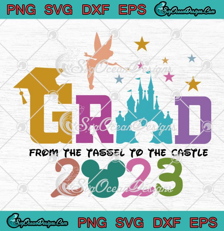 Grad From The Tassel To The Castle 2023 SVG - Disney Graduation SVG PNG