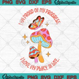 I Am Proud Of My Progress SVG - I Love My Place In Life SVG PNG EPS DXF PDF, Cricut File