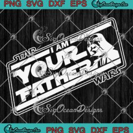 I Am Your Father Star Wars SVG - Darth Vader Father's Day Gift SVG PNG EPS DXF PDF, Cricut File