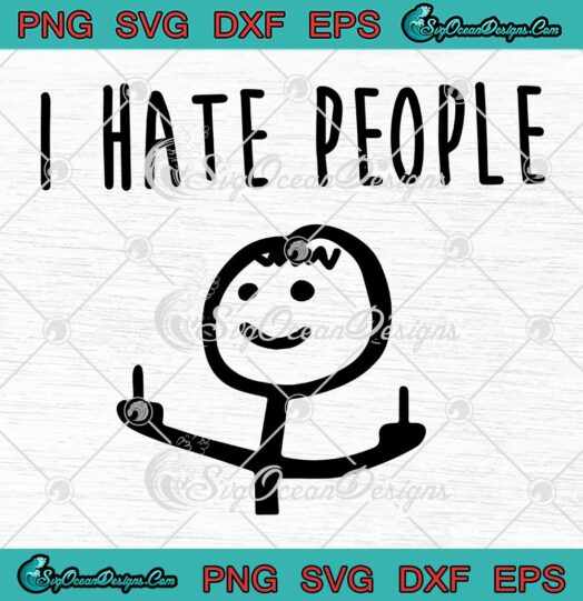 I Hate People Funny Quote SVG - Introvert Antisocial SVG PNG EPS DXF PDF, Cricut File