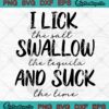 I Lick The Salt Swallow The Tequila SVG - And Suck The Lime SVG - Funny Quote SVG PNG EPS DXF PDF, Cricut File