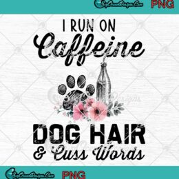 I Run On Caffeine Dog Hair PNG, And Cuss Words Funny PNG, Dog Lovers Quote PNG JPG Clipart, Digital Download