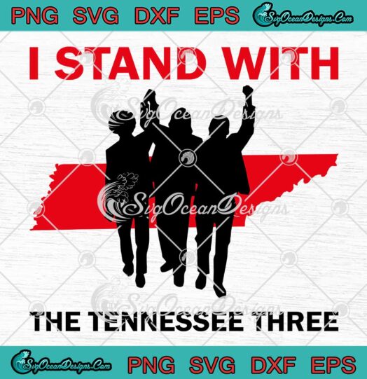 I Stand With The Tennessee Three SVG - Justice For The Tennessee Three SVG PNG EPS DXF PDF, Cricut File