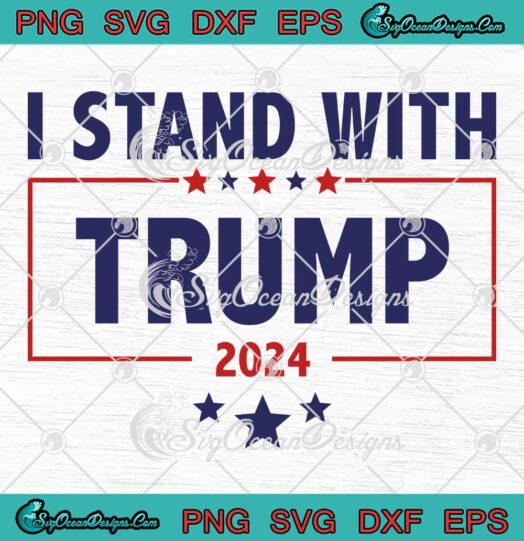 I Stand With Trump 2024 SVG - Pro Trump For President 2024 SVG PNG EPS DXF PDF, Cricut File