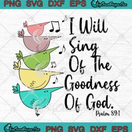 I Will Sing Of The Goodness Of God SVG - Christian Quote SVG PNG EPS DXF PDF, Cricut File