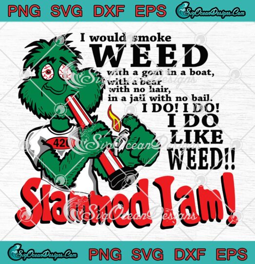 I Would Smoke Weed With A Goat SVG - In A Boat With A Bear SVG - Slammed I Am SVG PNG EPS DXF PDF, Cricut File