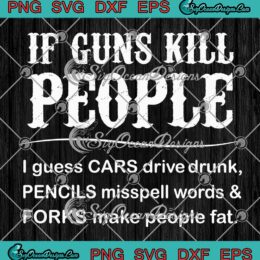 If Guns Kill People SVG - I Guess Cars Drive Drunk SVG - Pencils Misspell Words SVG PNG EPS DXF PDF, Cricut File