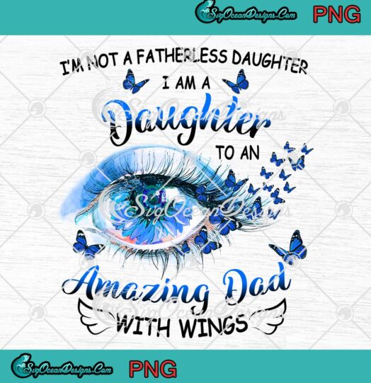 I’m Not A Fatherless Daughter PNG - I Am A Daughter PNG - Father's Day Gift PNG JPG Clipart, Digital Download