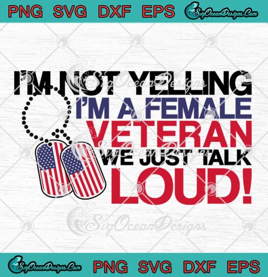 I'm Not Yelling I'm A Female Veteran SVG - We Just Talk Loud SVG PNG EPS DXF PDF, Cricut File