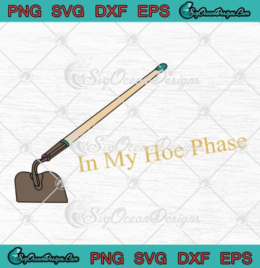 In My Hoe Phase SVG - Funny Quote 2023 SVG PNG EPS DXF PDF, Cricut File