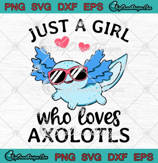 Just A Girl Who Loves Axolotls SVG, Cute Kawaii Anime SVG - Axolotl Lovers Gift Girl SVG PNG EPS DXF PDF, Cricut File