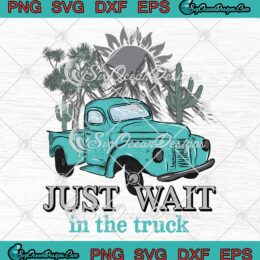 Just Wait In The Truck Vintage SVG - Morgan Wallen Country Music SVG PNG EPS DXF PDF, Cricut File