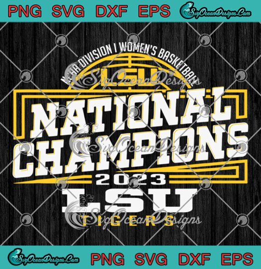 LSU Tigers National Champions 2023 SVG - Women's Basketball Victory SVG PNG EPS DXF PDF, Cricut File