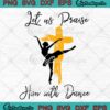 Let Us Praise Him With Dance SVG - Christian Dancers Gift Christian Quote SVG PNG EPS DXF PDF, Cricut File