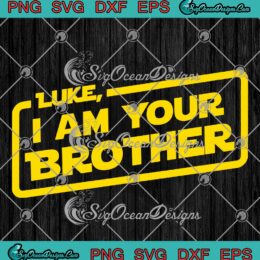 Luke I Am Your Brother Custom Name SVG - Star Wars Birthday Gift SVG PNG EPS DXF PDF, Cricut File