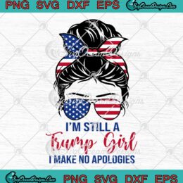 Messy Bun I'm Still A Trump Girl SVG - I Make No Apologies Trump 2024 SVG PNG EPS DXF PDF, Cricut File