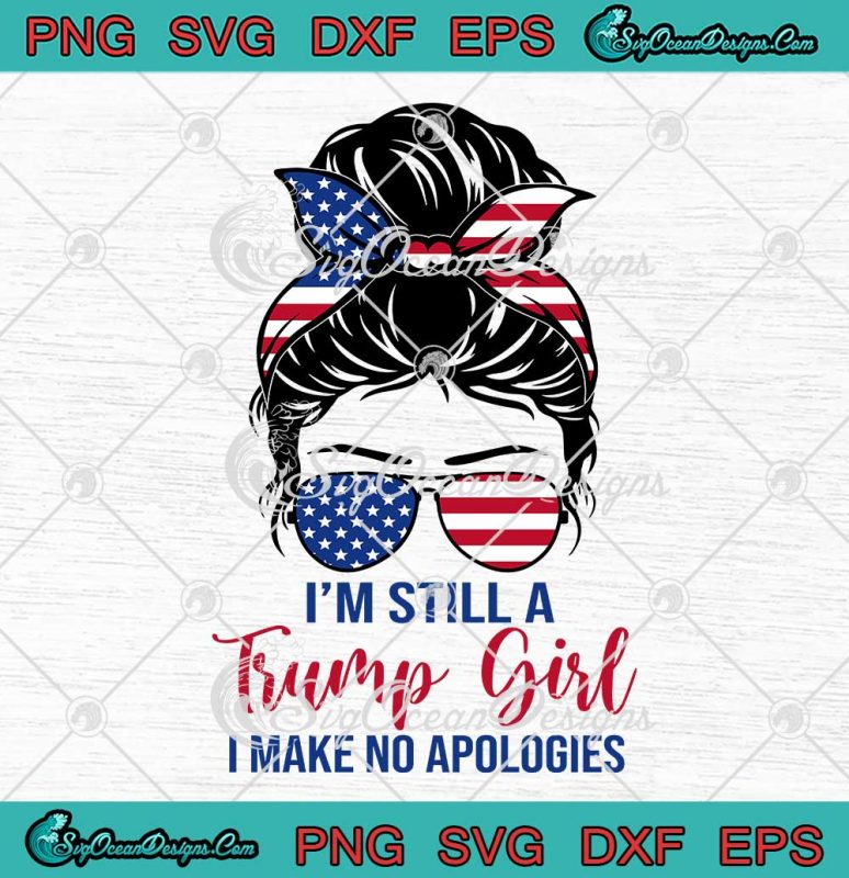 Messy Bun I'm Still A Trump Girl SVG I Make No Apologies Trump 2024