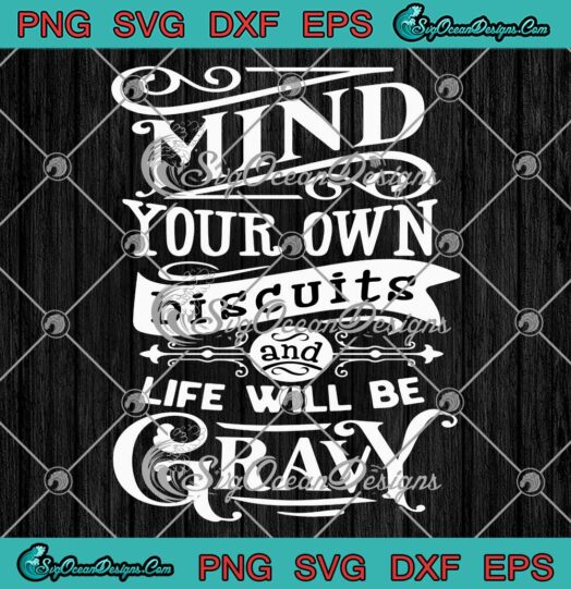 Mind Your Own Biscuits SVG - And Life Will Be Gravy Funny Quote SVG PNG EPS DXF PDF, Cricut File