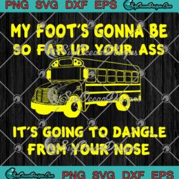 My Foot's Gonna Be So Far Up Your Ass SVG - Angry Bus Driver Retro SVG PNG EPS DXF PDF, Cricut File