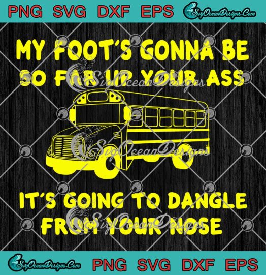 My Foot's Gonna Be So Far Up Your Ass SVG - Angry Bus Driver Retro SVG PNG EPS DXF PDF, Cricut File