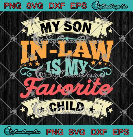 My Son In Law Is My Favorite Child SVG - Funny Family Humor Quote SVG PNG EPS DXF PDF, Cricut File