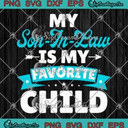 My Son In Law Is My Favorite Child SVG - Funny Family Matching SVG PNG EPS DXF PDF, Cricut File
