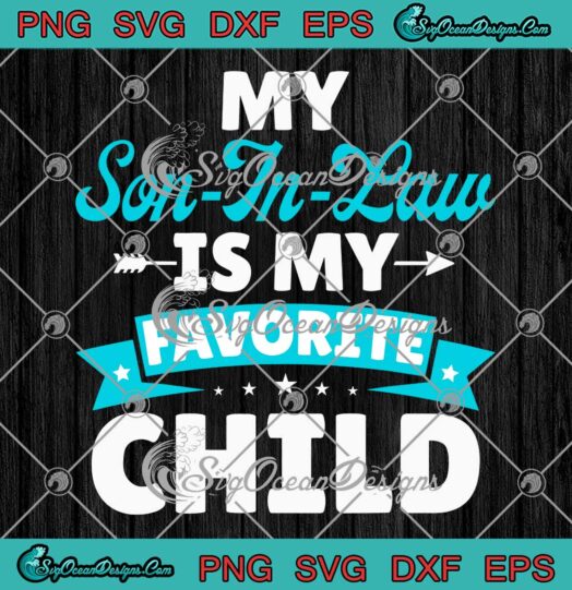 My Son In Law Is My Favorite Child SVG - Funny Family Matching SVG PNG EPS DXF PDF, Cricut File