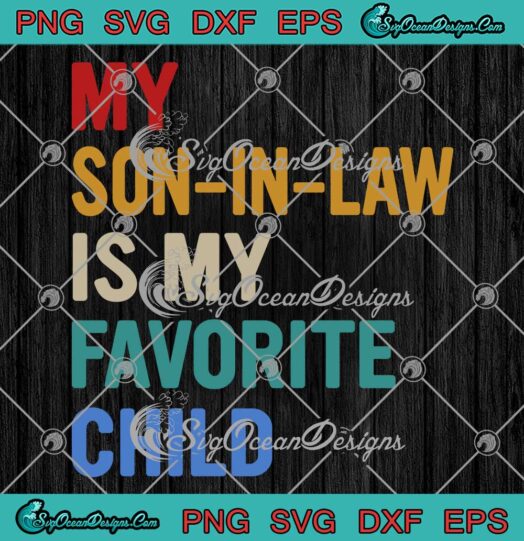 My Son-In-Law Is My Favorite Child SVG - Funny Family Retro Vintage SVG PNG EPS DXF PDF, Cricut File