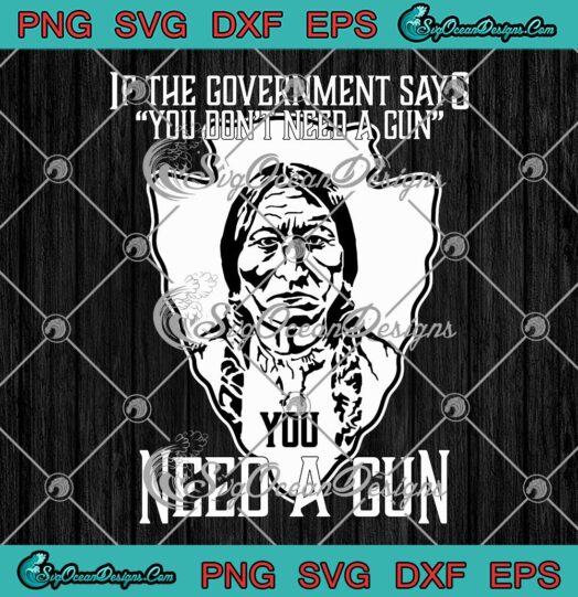 Native If The Government Says SVG - You Don't Need A Gun SVG - You Need A Gun SVG PNG EPS DXF PDF, Cricut File
