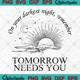On Your Darkest Night Remember SVG - Tomorrow Needs You SVG - Suicide Awareness SVG PNG EPS DXF PDF, Cricut File