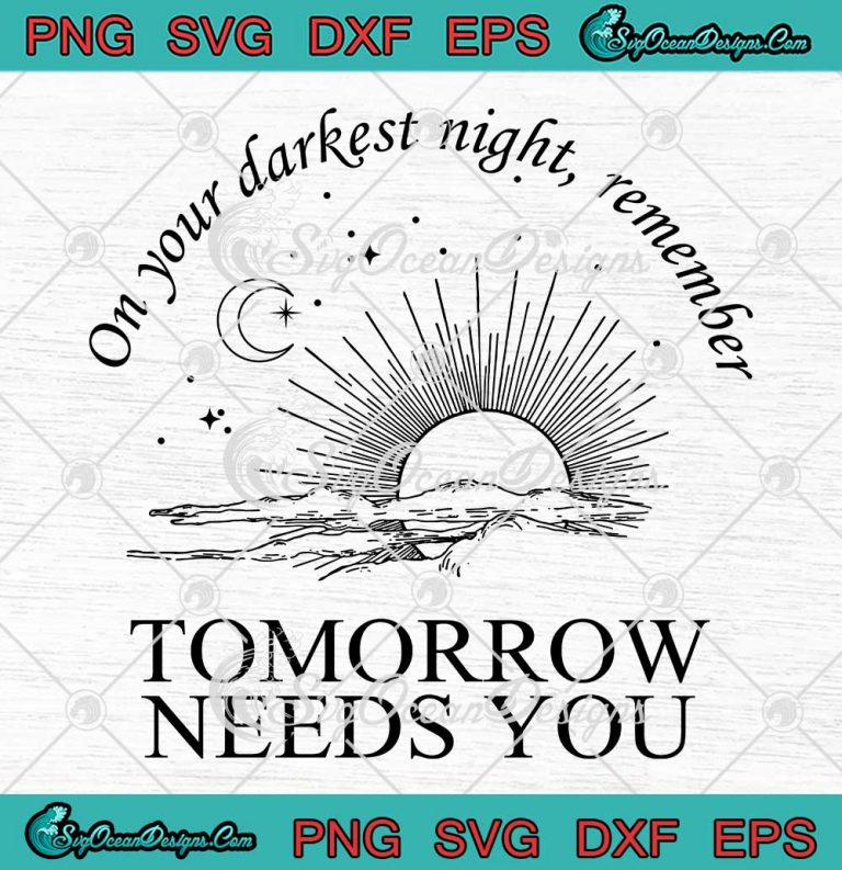 On Your Darkest Night Remember SVG - Tomorrow Needs You SVG - Suicide