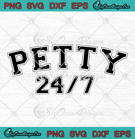 Petty 24 7 Trending SVG - Petty 24 7 Funny Quote SVG PNG EPS DXF PDF, Cricut File