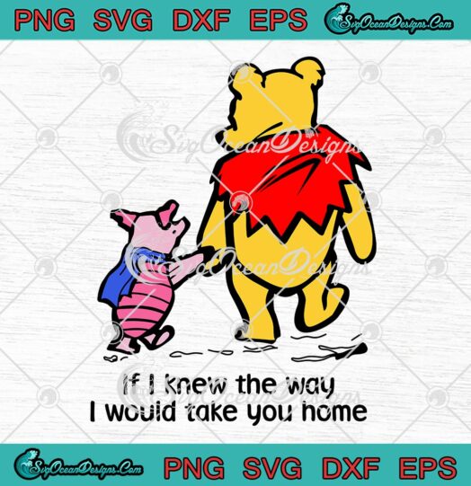 Pooh And Piglet If I Knew The Way SVG - I Would Take You Home SVG PNG EPS DXF PDF, Cricut File