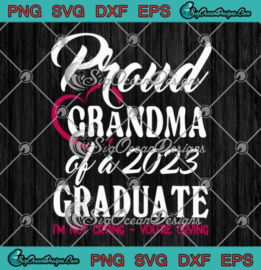 Proud Grandma Of A 2023 Graduate SVG - I'm Not Crying You're Crying SVG PNG EPS DXF PDF, Cricut File