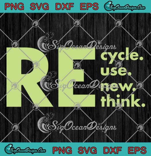 Recycle Reuse Renew Rethink SVG - Earth Day 2023 Funny Quote SVG PNG EPS DXF PDF, Cricut File