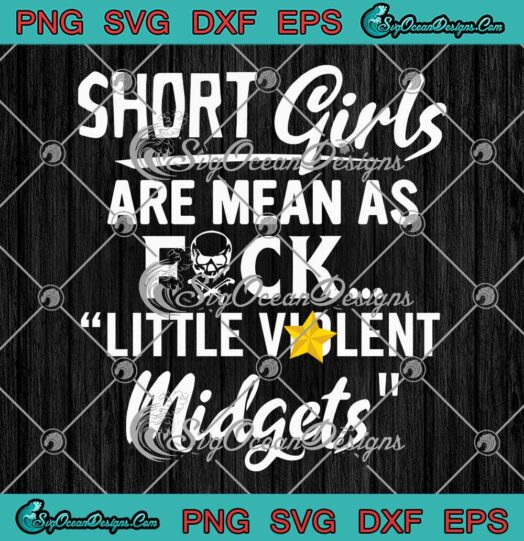 Short Girls Are Mean As Fuck SVG - Little Violent Midgets SVG PNG EPS DXF PDF, Cricut File